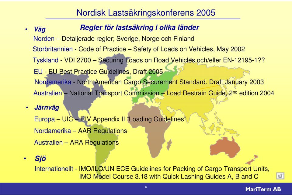 ? EU - EU Best Practice Guidelines, Draft 2005 Nordamerika - North American Cargo Securement Standard.