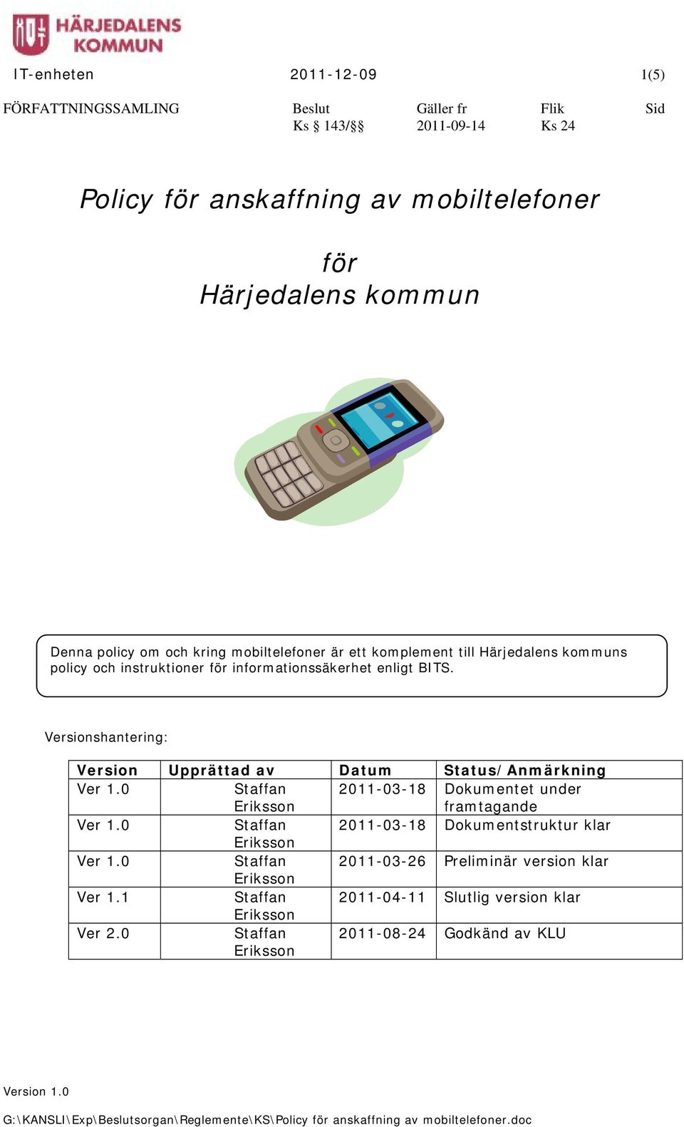 Versionshantering: Version Upprättad av Datum Status/Anmärkning Staffan 2011-03-18 Dokumentet under framtagande Staffan 2011-03-18 Dokumentstruktur klar Staffan 2011-03-26