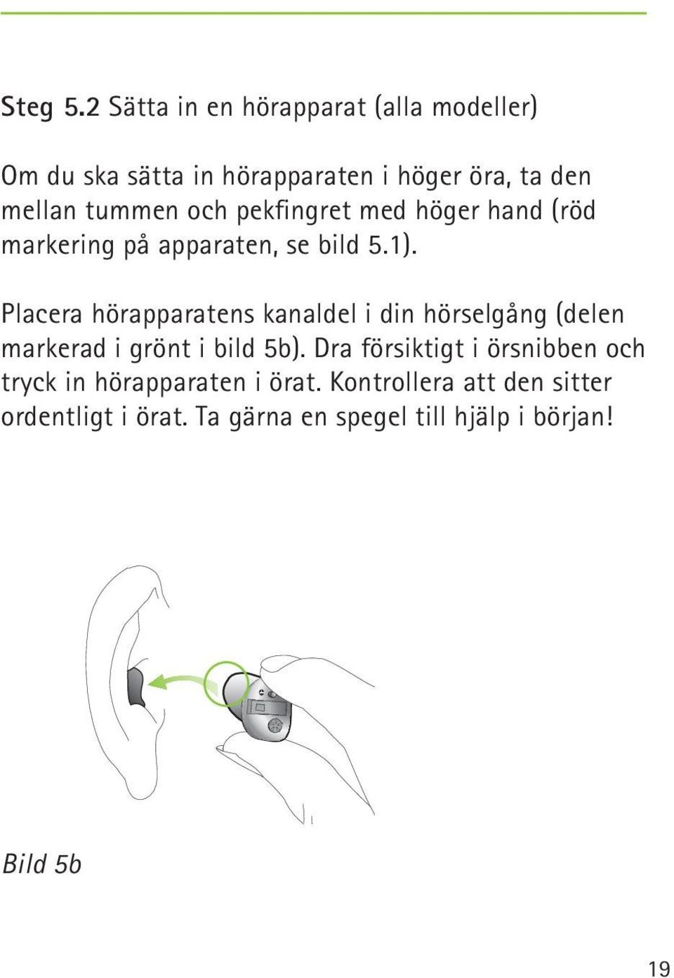 och pekfingret med höger hand (röd markering på apparaten, se bild 5.1).