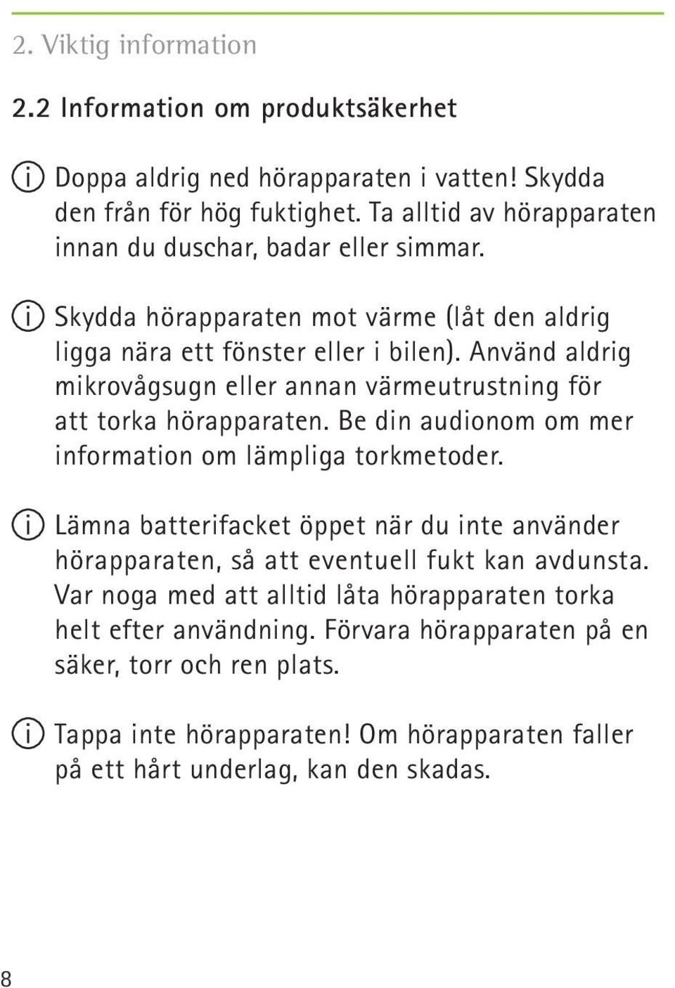 Använd aldrig mikrovågsugn eller annan värmeutrustning för att torka hörapparaten. Be din audionom om mer information om lämpliga torkmetoder.