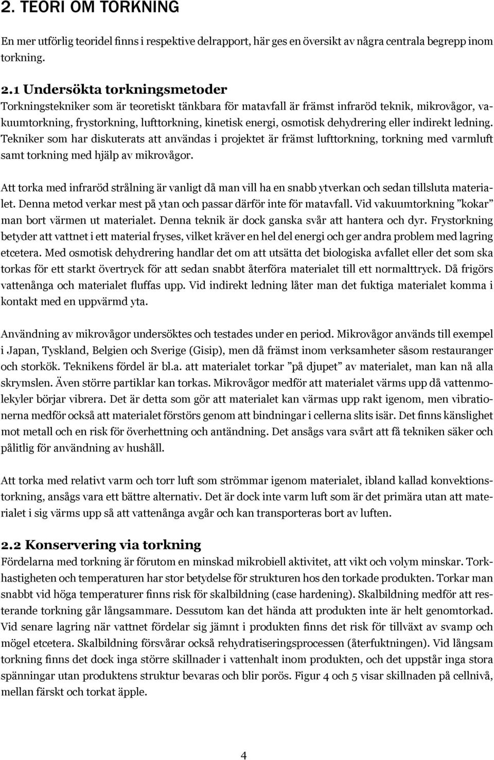 dehydrering eller indirekt ledning. Tekniker som har diskuterats att användas i projektet är främst lufttorkning, torkning med varmluft samt torkning med hjälp av mikrovågor.