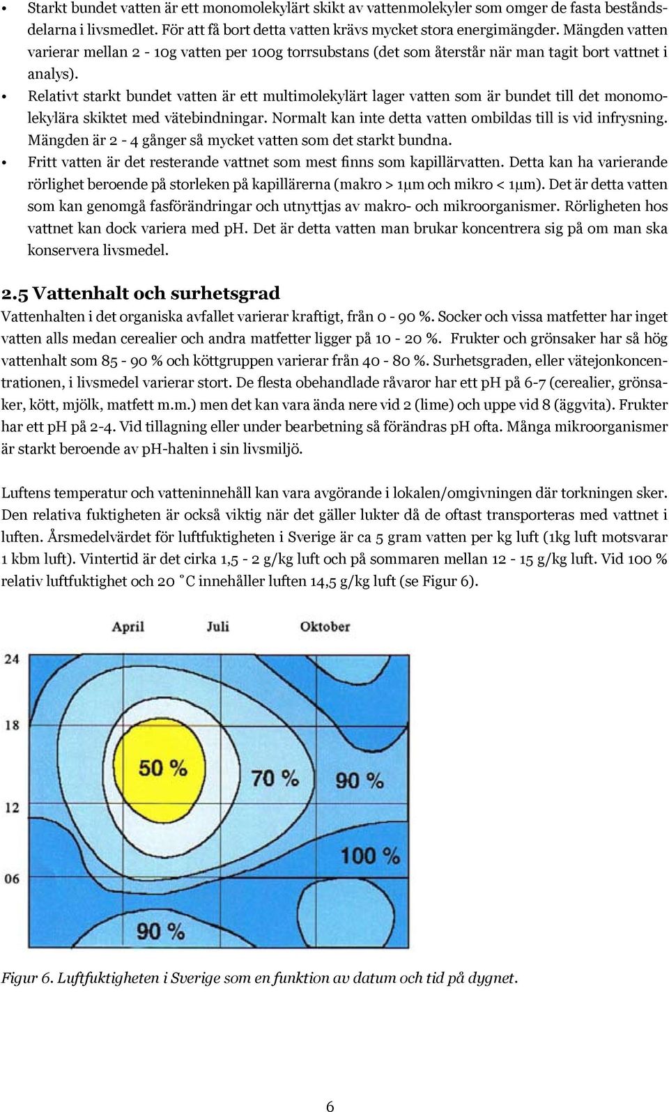 Relativt starkt bundet vatten är ett multimolekylärt lager vatten som är bundet till det monomolekylära skiktet med vätebindningar. Normalt kan inte detta vatten ombildas till is vid infrysning.