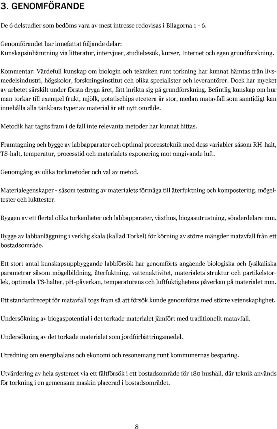 Kommentar: Värdefull kunskap om biologin och tekniken runt torkning har kunnat hämtas från livsmedelsindustri, högskolor, forskningsinstitut och olika specialister och leverantörer.