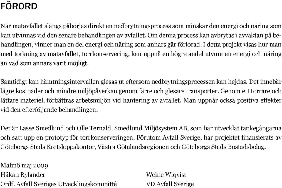 I detta projekt visas hur man med torkning av matavfallet, torrkonservering, kan uppnå en högre andel utvunnen energi och näring än vad som annars varit möjligt.