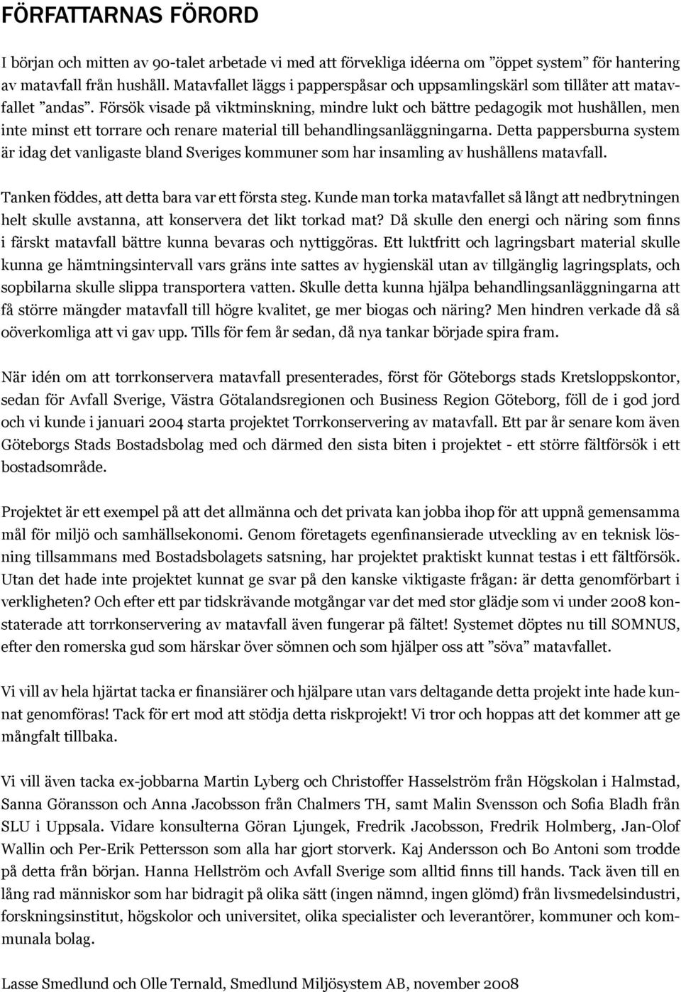 Försök visade på viktminskning, mindre lukt och bättre pedagogik mot hushållen, men inte minst ett torrare och renare material till behandlingsanläggningarna.