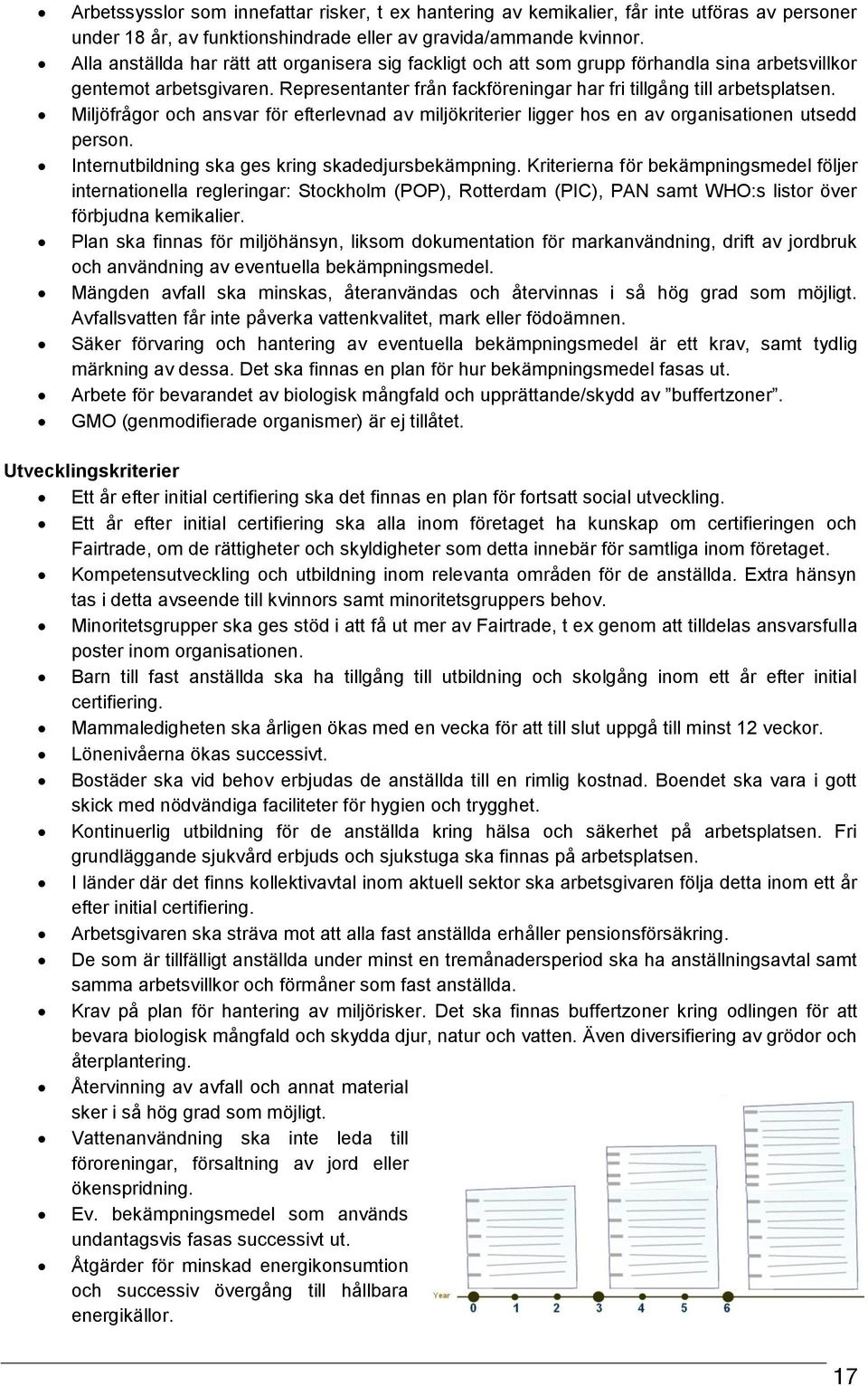 Miljöfrågor och ansvar för efterlevnad av miljökriterier ligger hos en av organisationen utsedd person. Internutbildning ska ges kring skadedjursbekämpning.