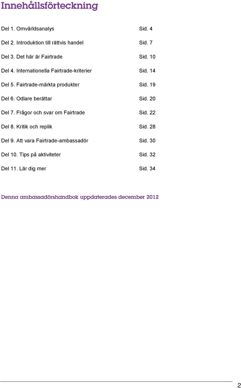 Fairtrade-märkta produkter Sid. 19 Del 6. Odlare berättar Sid. 20 Del 7. Frågor och svar om Fairtrade Sid.