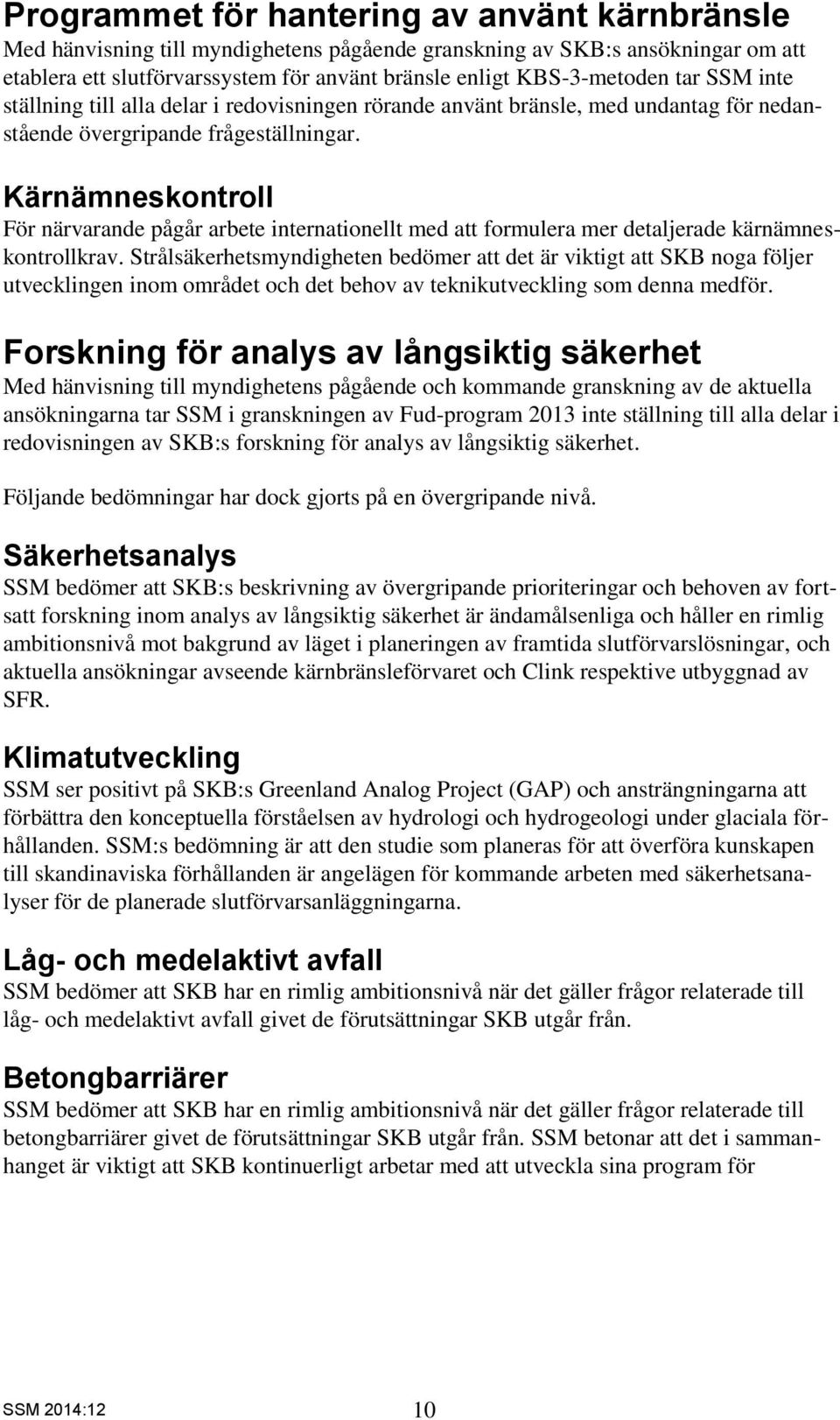 Kärnämneskontroll För närvarande pågår arbete internationellt med att formulera mer detaljerade kärnämneskontrollkrav.