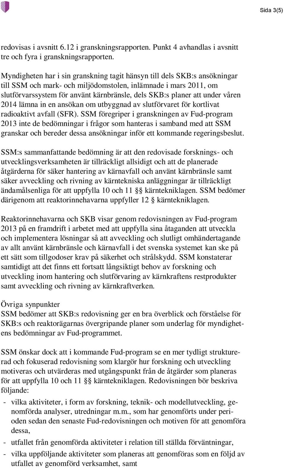 att under våren 2014 lämna in en ansökan om utbyggnad av slutförvaret för kortlivat radioaktivt avfall (SFR).