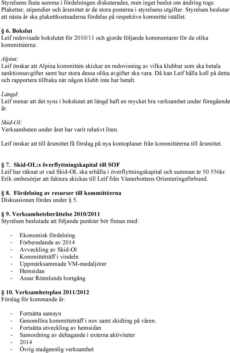 Bokslut Leif redovisade bokslutet för 2010/11 och gjorde följande kommentarer för de olika kommittéerna: Alpint: Leif önskar att Alpina kommittén skickar en redovisning av vilka klubbar som ska