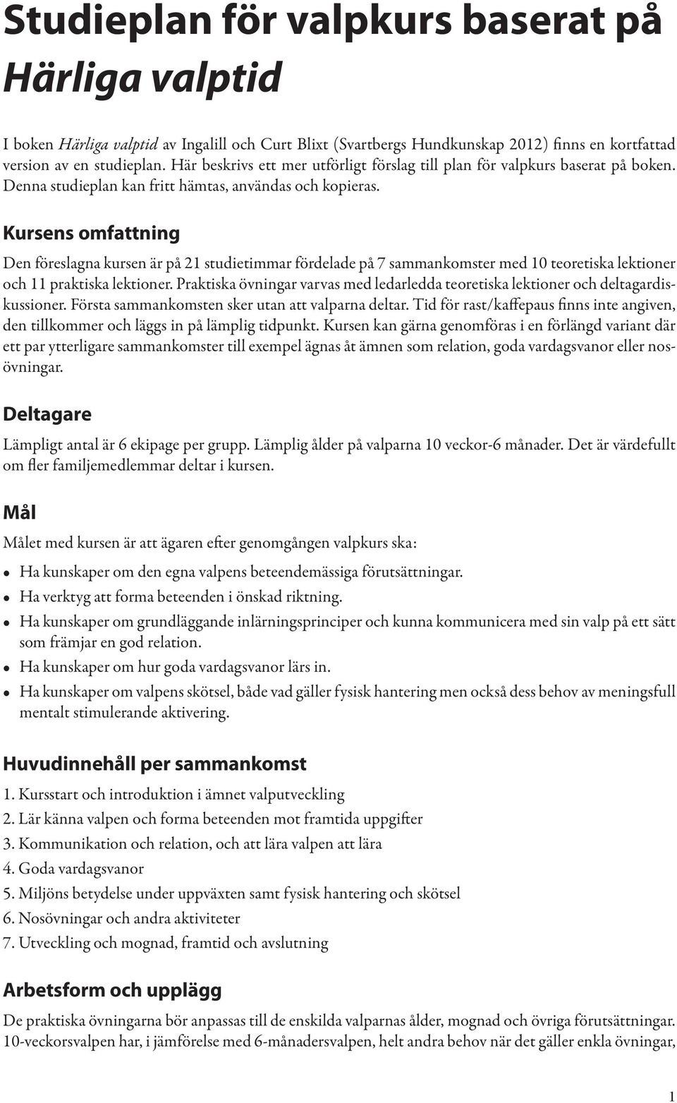 Kursens omfattning Den föreslagna kursen är på 21 studietimmar fördelade på 7 sammankomster med 10 teoretiska lektioner och 11 praktiska lektioner.