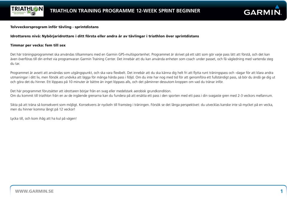 Programmet är skrivet på ett sätt som gör varje pass lätt att förstå, och det kan även överföras till din enhet via programvaran Garmin Training Center.