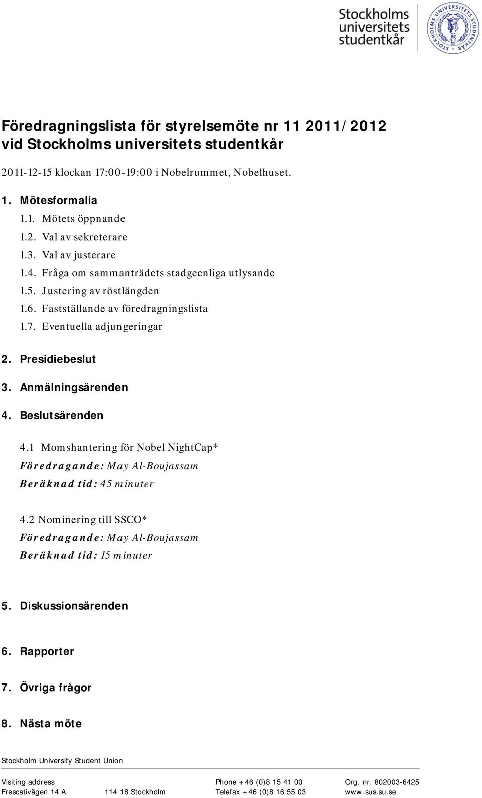 Anmälningsärenden 4. Beslutsärenden 4.1 Momshantering för Nobel NightCap* Föredragande: May Al-Boujassam Beräknad tid: 45 minuter 4.