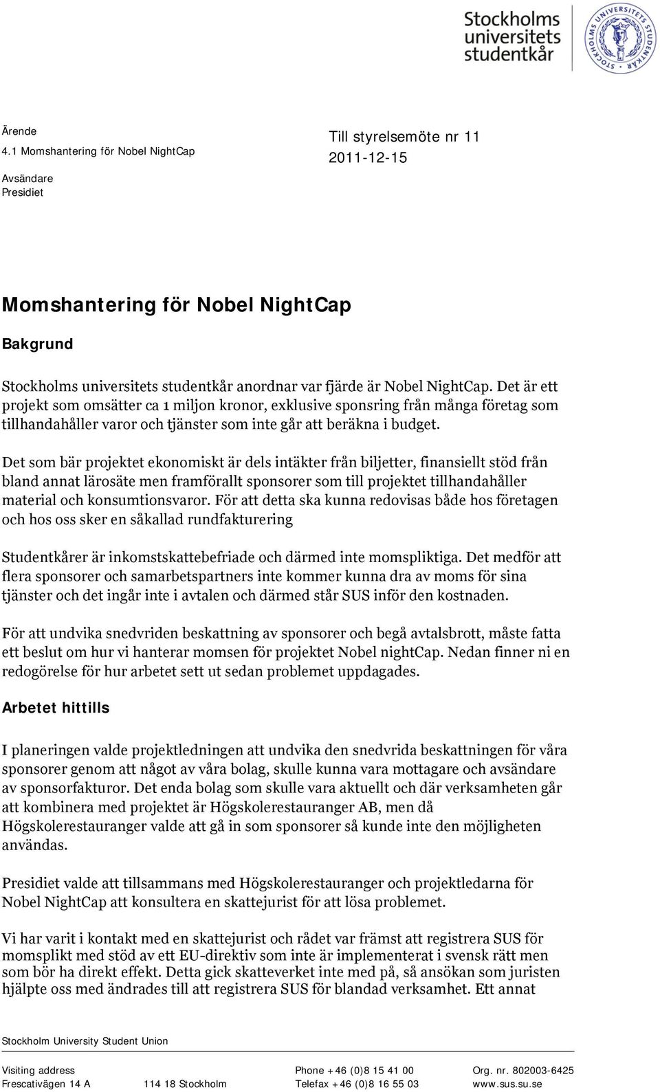 NightCap. Det är ett projekt som omsätter ca 1 miljon kronor, exklusive sponsring från många företag som tillhandahåller varor och tjänster som inte går att beräkna i budget.