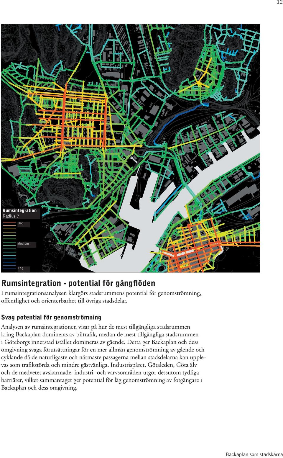 Svag potential för genomströmning Analysen av rumsintegrationen visar på hur de mest tillgängliga stadsrummen kring Backaplan domineras av biltrafik, medan de mest tillgängliga stadsrummen i