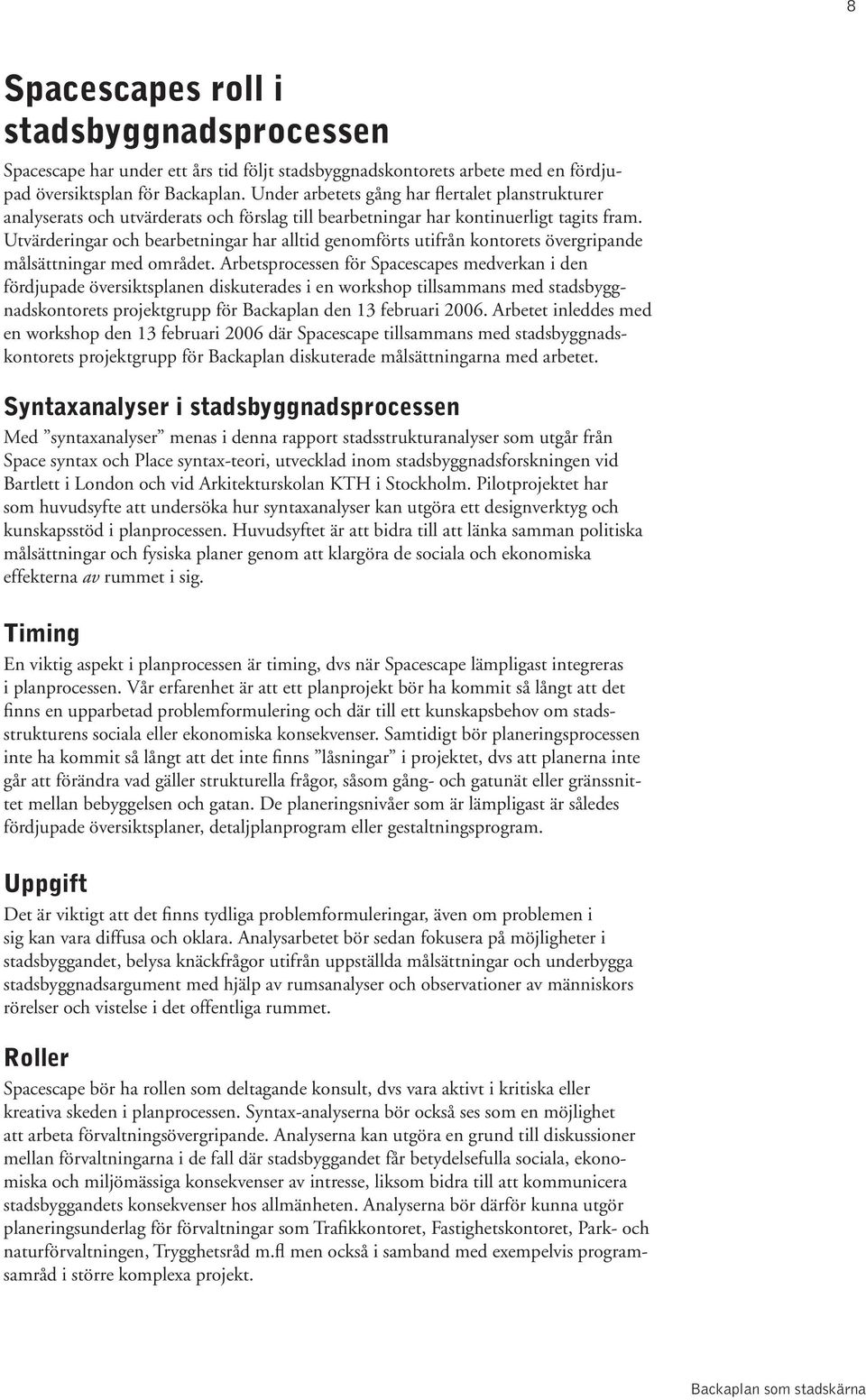 Utvärderingar och bearbetningar har alltid genomförts utifrån kontorets övergripande målsättningar med området.