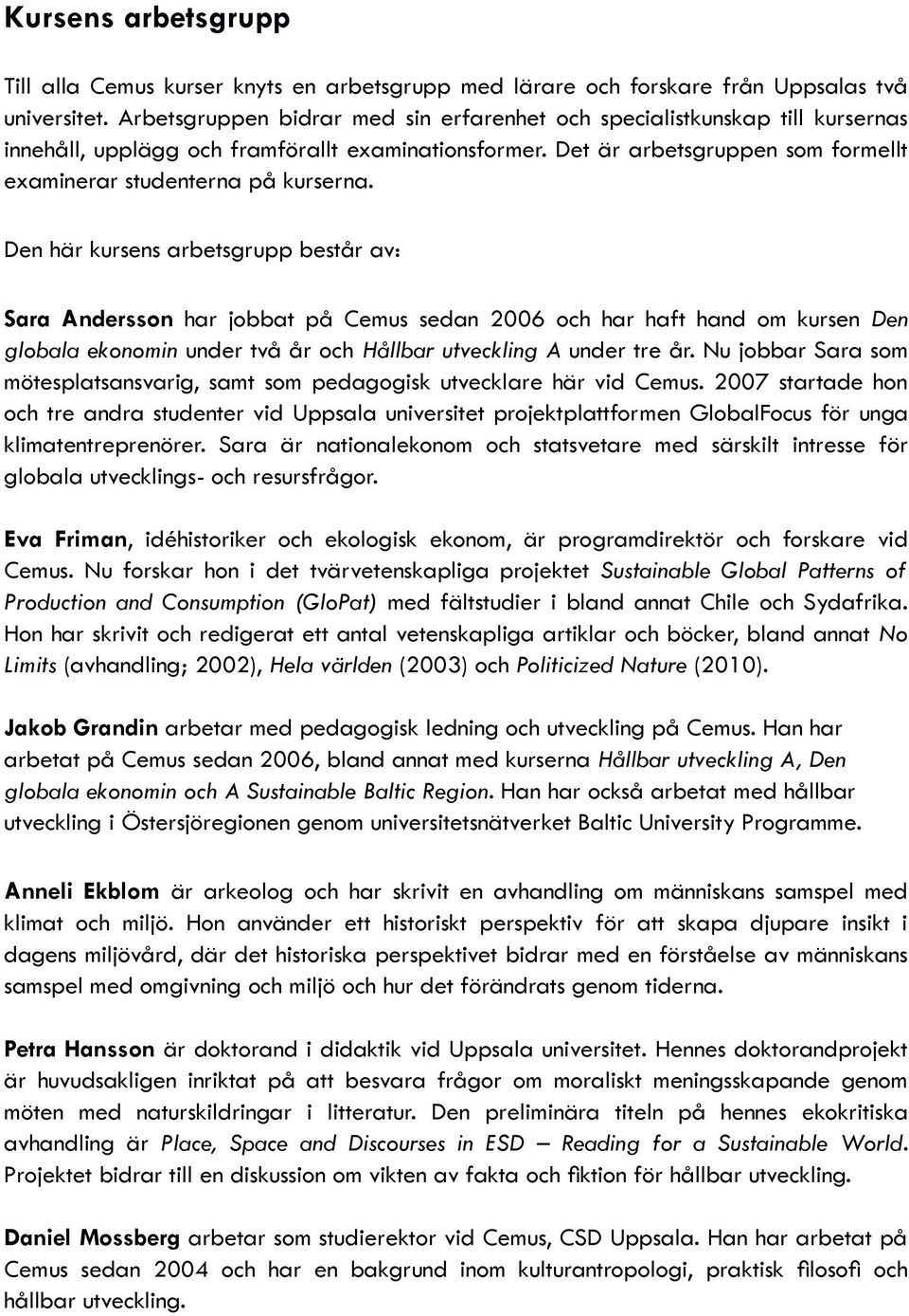 Den här kursens arbetsgrupp består av: Sara Andersson har jobbat på Cemus sedan 2006 och har haft hand om kursen Den globala ekonomin under två år och Hållbar utveckling A under tre år.