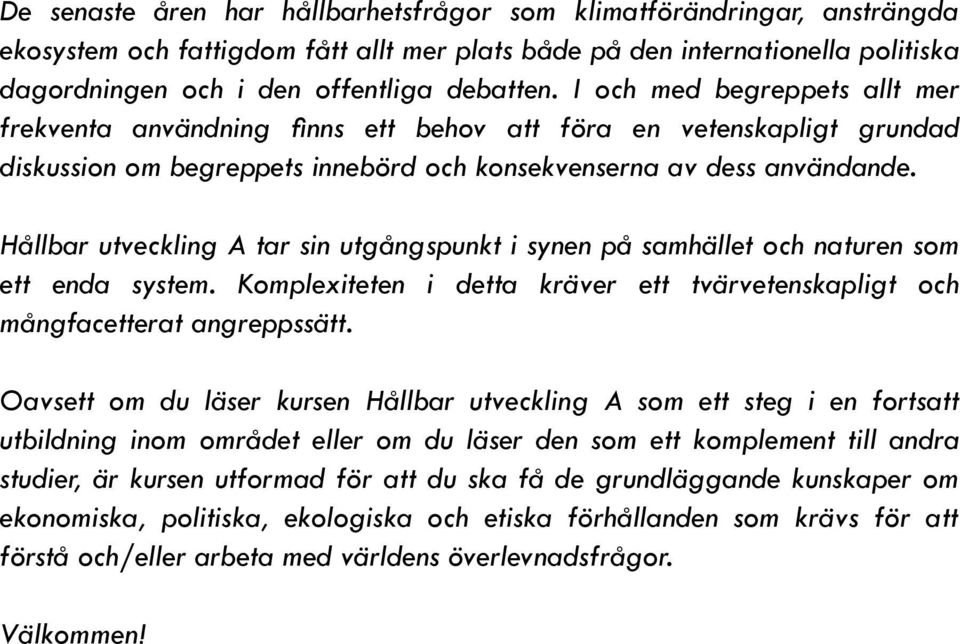 Hållbar utveckling A tar sin utgångspunkt i synen på samhället och naturen som ett enda system. Komplexiteten i detta kräver ett tvärvetenskapligt och mångfacetterat angreppssätt.