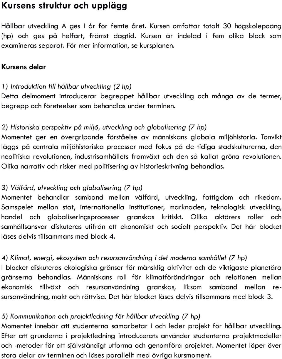 Kursens delar 1) Introduktion till hållbar utveckling (2 hp) Detta delmoment introducerar begreppet hållbar utveckling och många av de termer, begrepp och företeelser som behandlas under terminen.