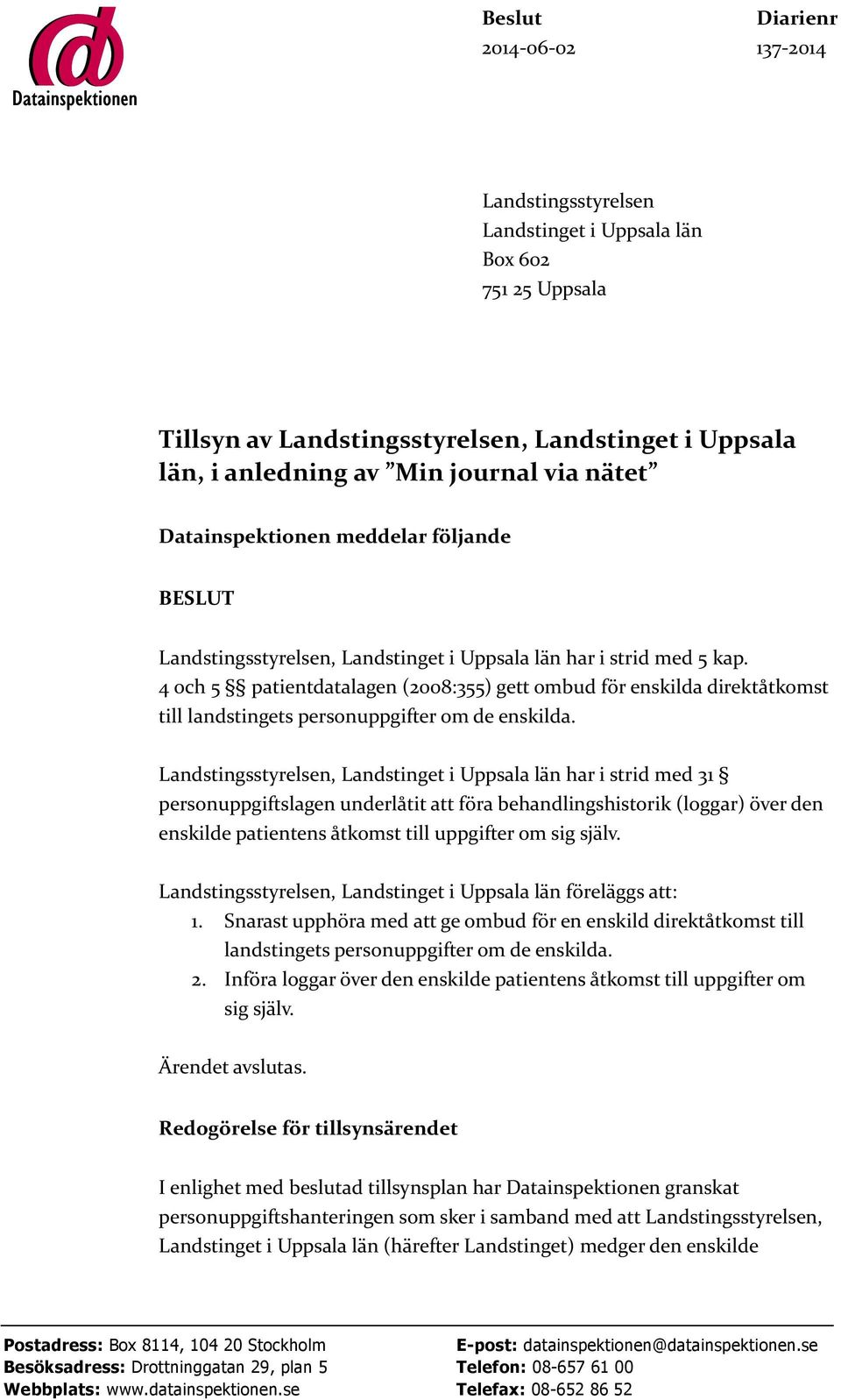 4 och 5 patientdatalagen (2008:355) gett ombud för enskilda direktåtkomst till landstingets personuppgifter om de enskilda.