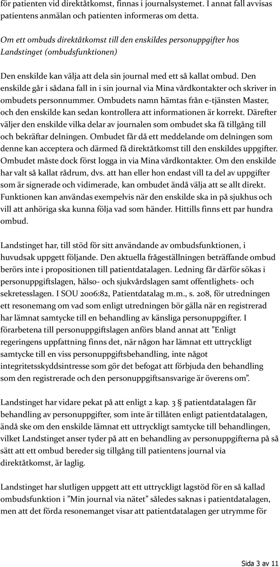 Den enskilde går i sådana fall in i sin journal via Mina vårdkontakter och skriver in ombudets personnummer.