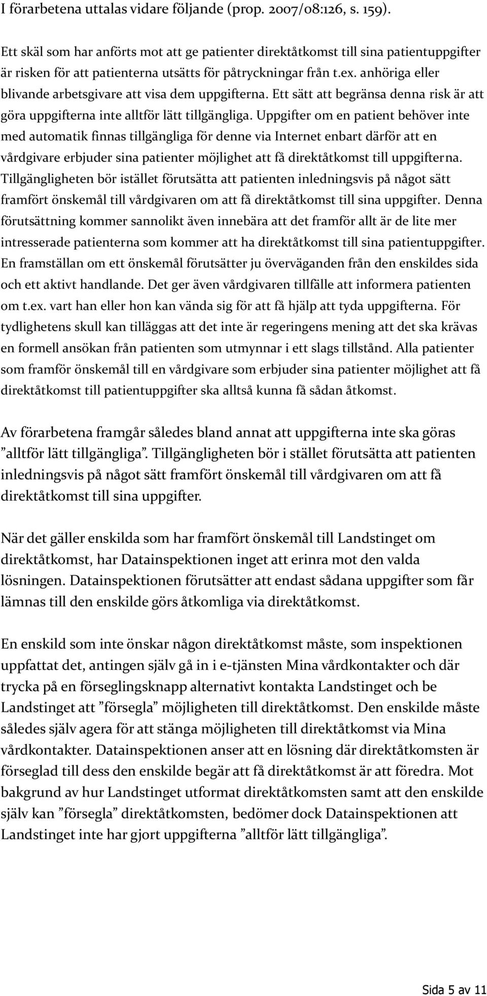 anhöriga eller blivande arbetsgivare att visa dem uppgifterna. Ett sätt att begränsa denna risk är att göra uppgifterna inte alltför lätt tillgängliga.