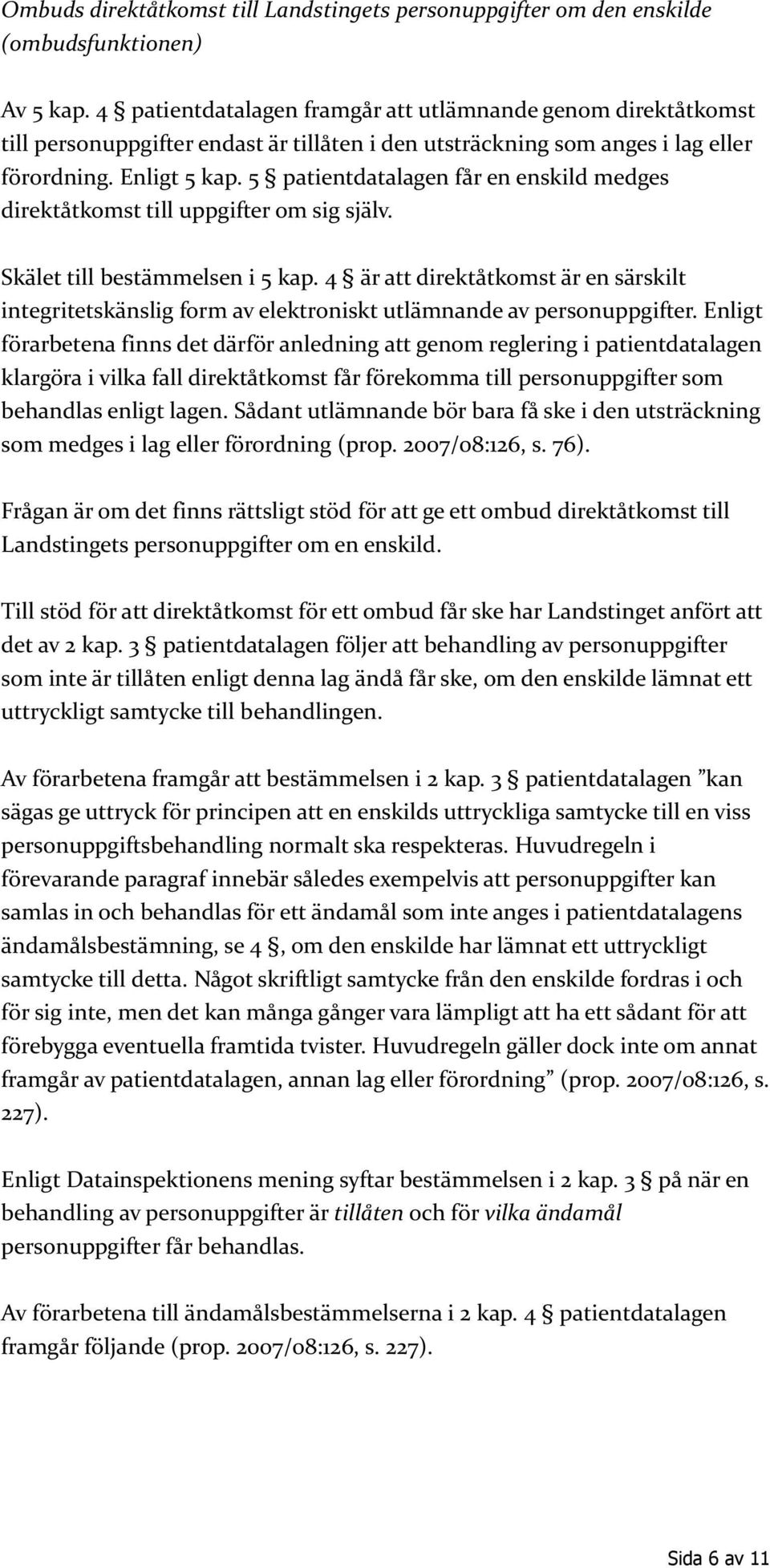 5 patientdatalagen får en enskild medges direktåtkomst till uppgifter om sig själv. Skälet till bestämmelsen i 5 kap.