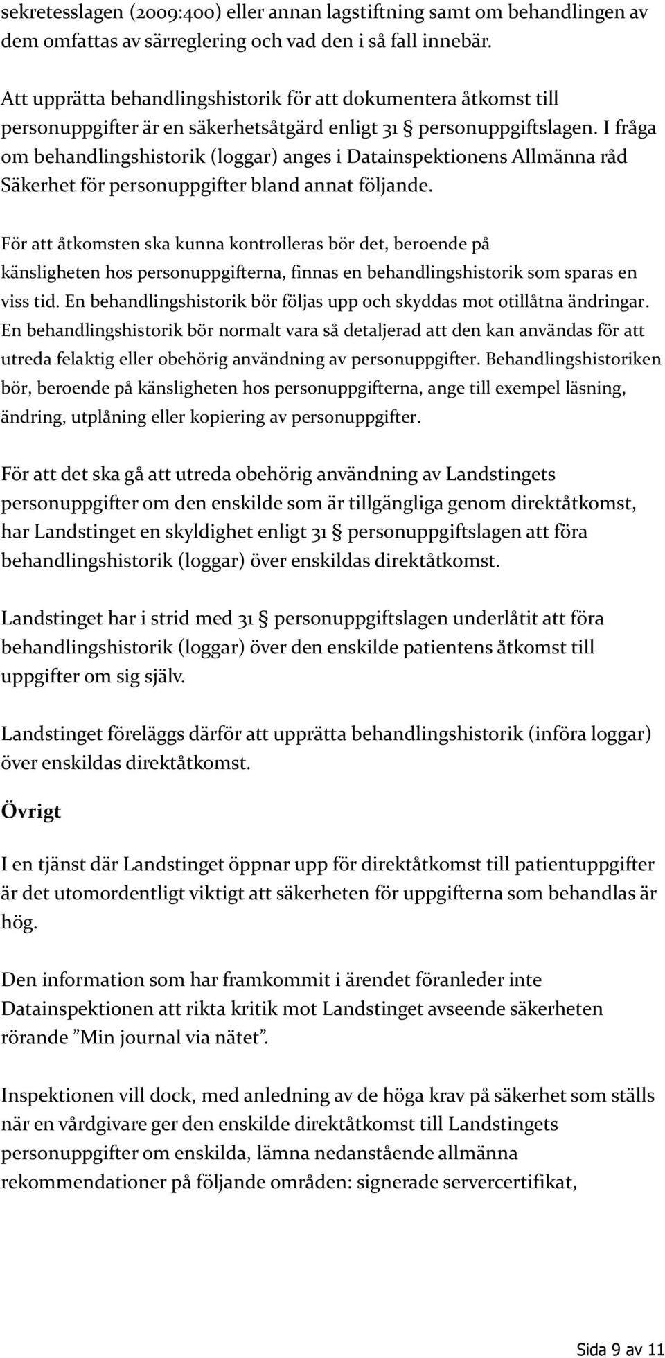 I fråga om behandlingshistorik (loggar) anges i Datainspektionens Allmänna råd Säkerhet för personuppgifter bland annat följande.