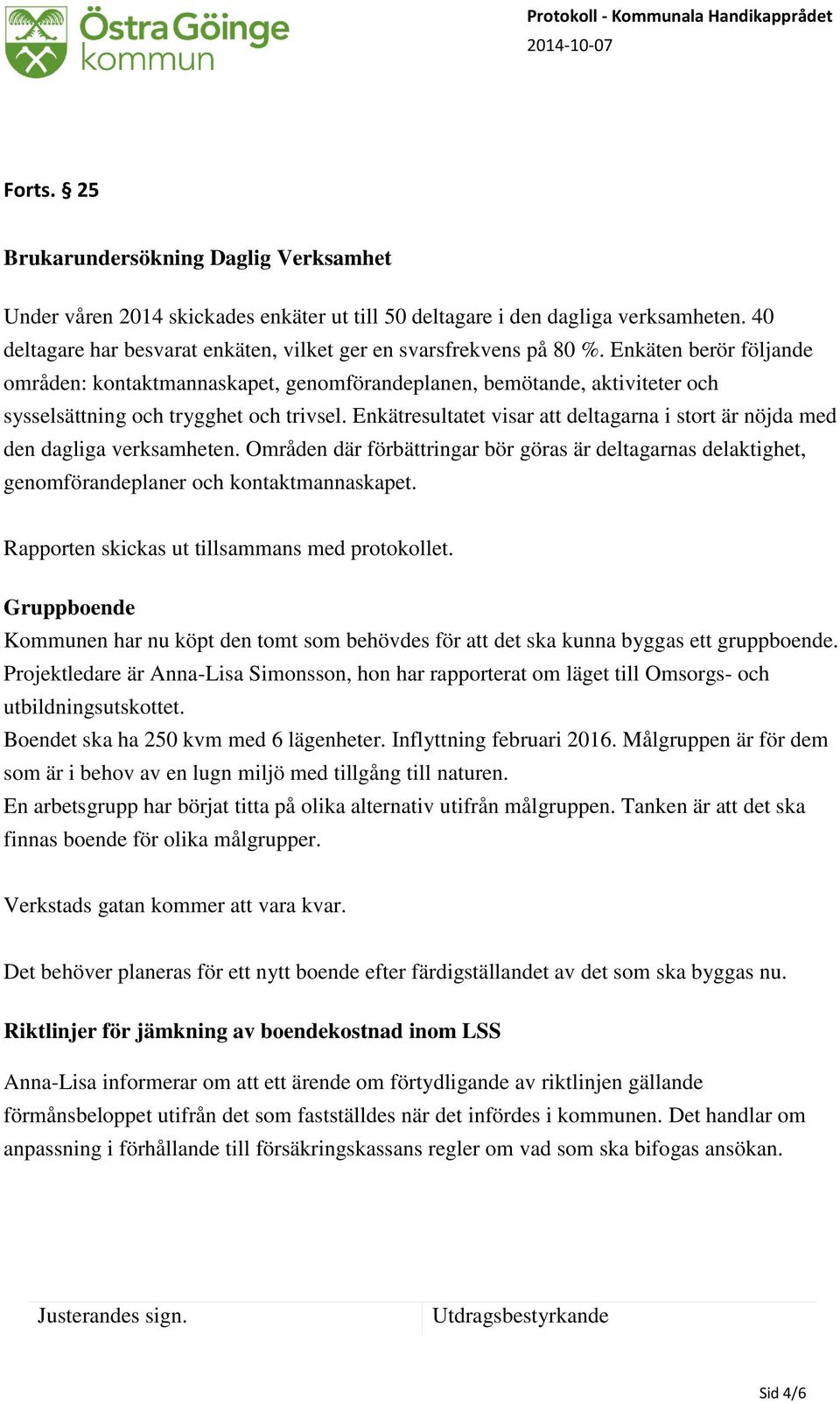 Enkäten berör följande områden: kontaktmannaskapet, genomförandeplanen, bemötande, aktiviteter och sysselsättning och trygghet och trivsel.