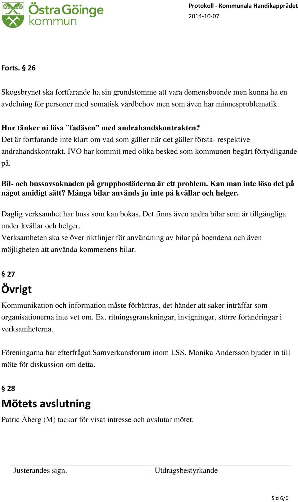 IVO har kommit med olika besked som kommunen begärt förtydligande på. Bil- och bussavsaknaden på gruppbostäderna är ett problem. Kan man inte lösa det på något smidigt sätt?