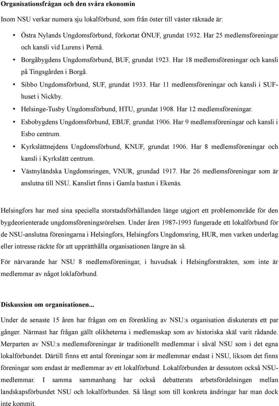 Sibbo Ungdomsförbund, SUF, grundat 1933. Har 11 medlemsföreningar och kansli i SUFhuset i Nickby. Helsinge-Tusby Ungdomsförbund, HTU, grundat 1908. Har 12 medlemsföreningar.