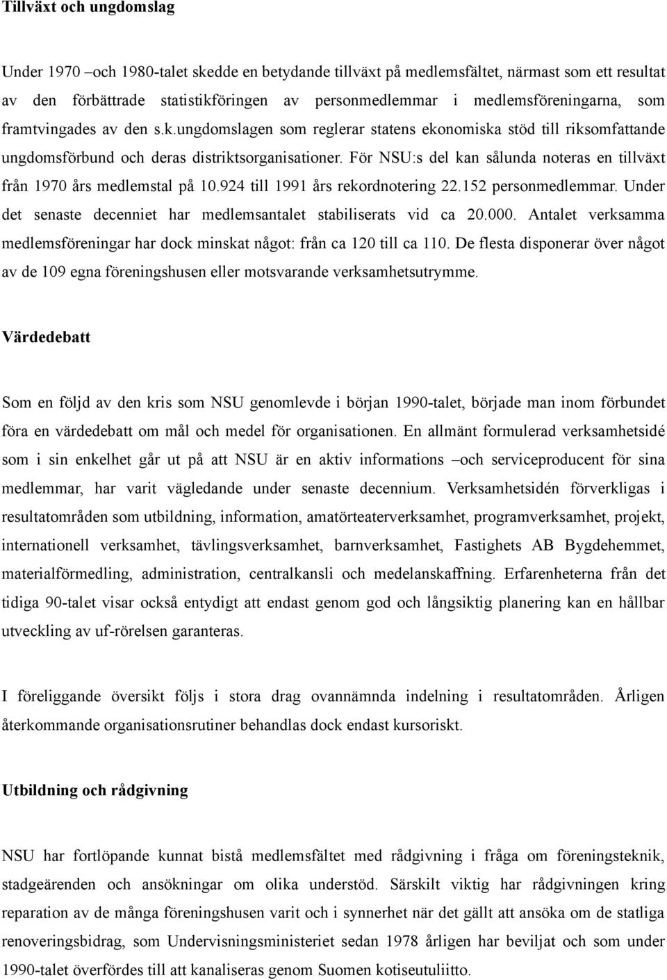 För NSU:s del kan sålunda noteras en tillväxt från 1970 års medlemstal på 10.924 till 1991 års rekordnotering 22.152 personmedlemmar.