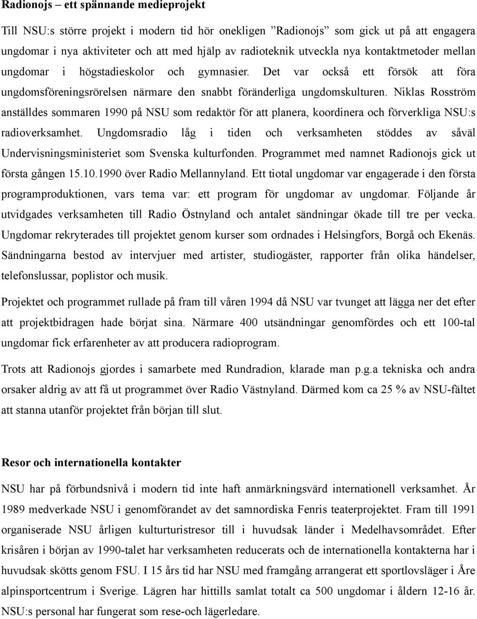 Niklas Rosström anställdes sommaren 1990 på NSU som redaktör för att planera, koordinera och förverkliga NSU:s radioverksamhet.