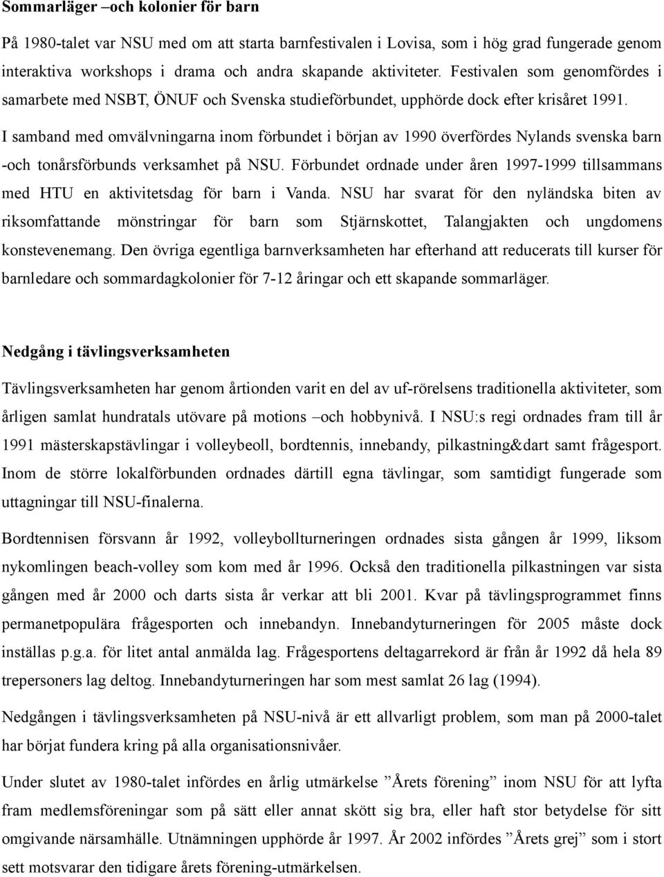 I samband med omvälvningarna inom förbundet i början av 1990 överfördes Nylands svenska barn -och tonårsförbunds verksamhet på NSU.