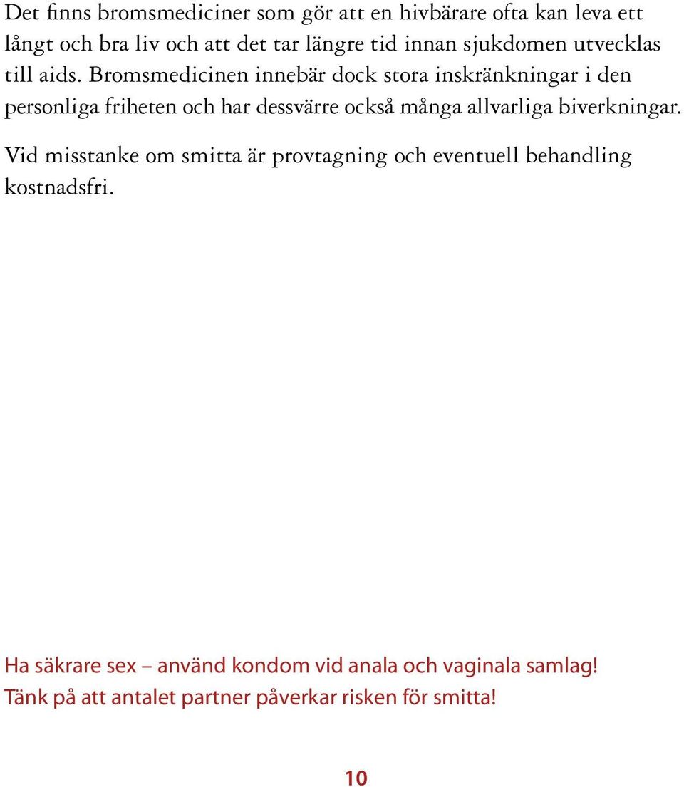 Bromsmedicinen innebär dock stora inskränkningar i den personliga friheten och har dessvärre också många allvarliga
