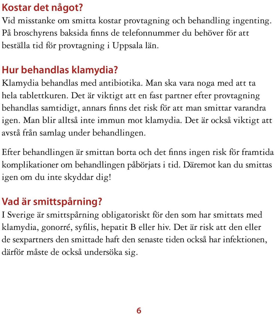 Det är viktigt att en fast partner efter provtagning behandlas samtidigt, annars finns det risk för att man smittar varandra igen. Man blir alltså inte immun mot klamydia.