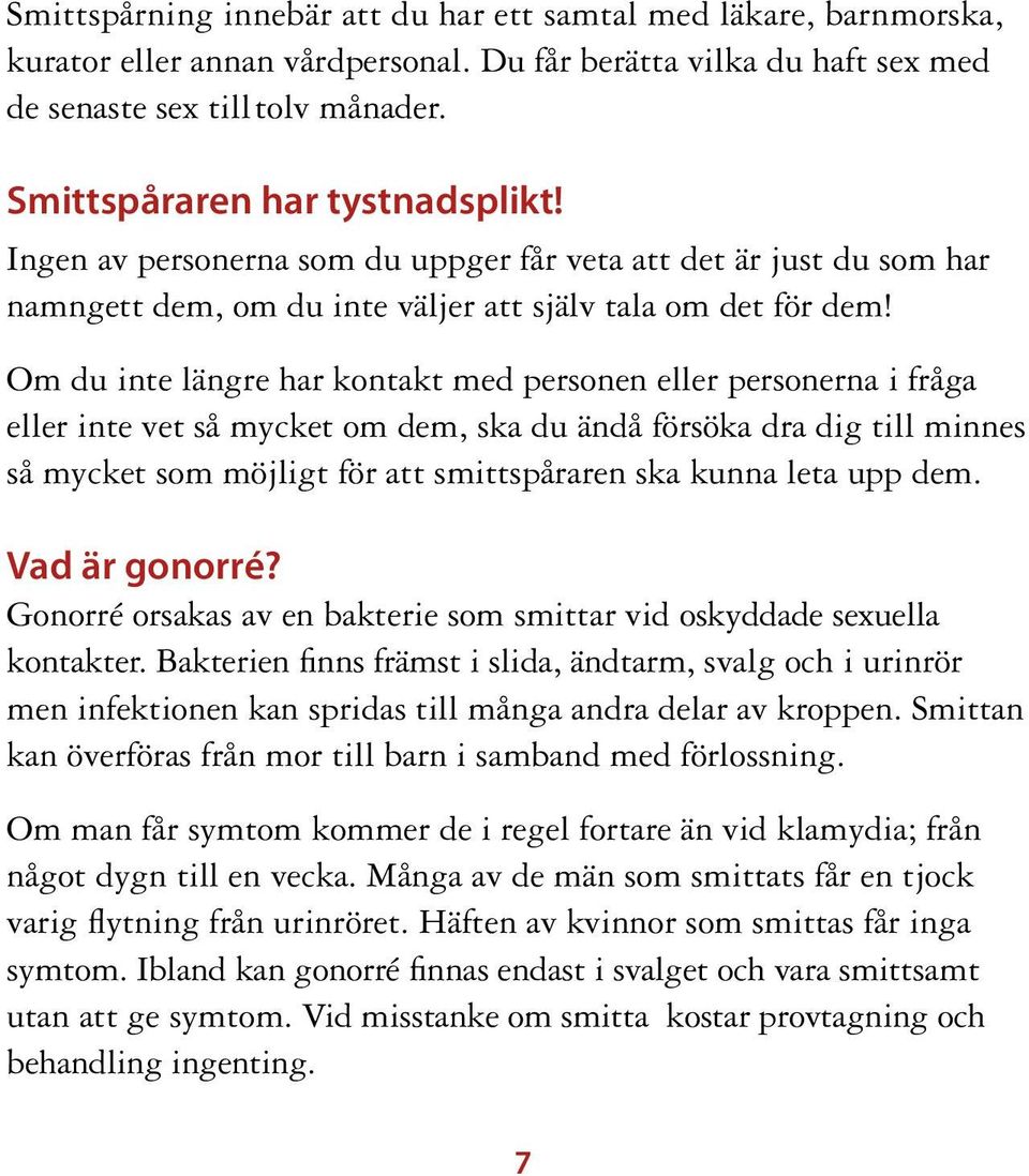 Om du inte längre har kontakt med personen eller personerna i fråga eller inte vet så mycket om dem, ska du ändå försöka dra dig till minnes så mycket som möjligt för att smittspåraren ska kunna leta