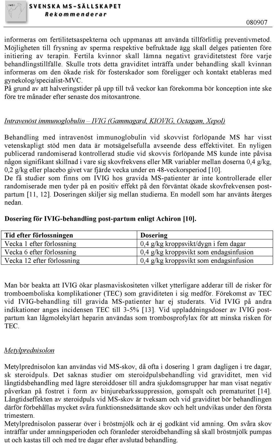 Skulle trots detta graviditet inträffa under behandling skall kvinnan informeras om den ökade risk för fosterskador som föreligger och kontakt etableras med gynekolog/specialist-mvc.