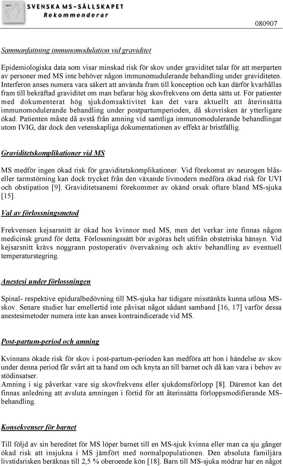 Interferon anses numera vara säkert att använda fram till konception och kan därför kvarhållas fram till bekräftad graviditet om man befarar hög skovfrekvens om detta sätts ut.