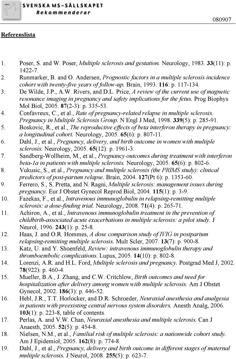 Price, A review of the current use of magnetic resonance imaging in pregnancy and safety implications for the fetus. Prog Biophys Mol Biol, 2005. 87(2-3): p. 335-53. 4. Confavreux, C., et al.