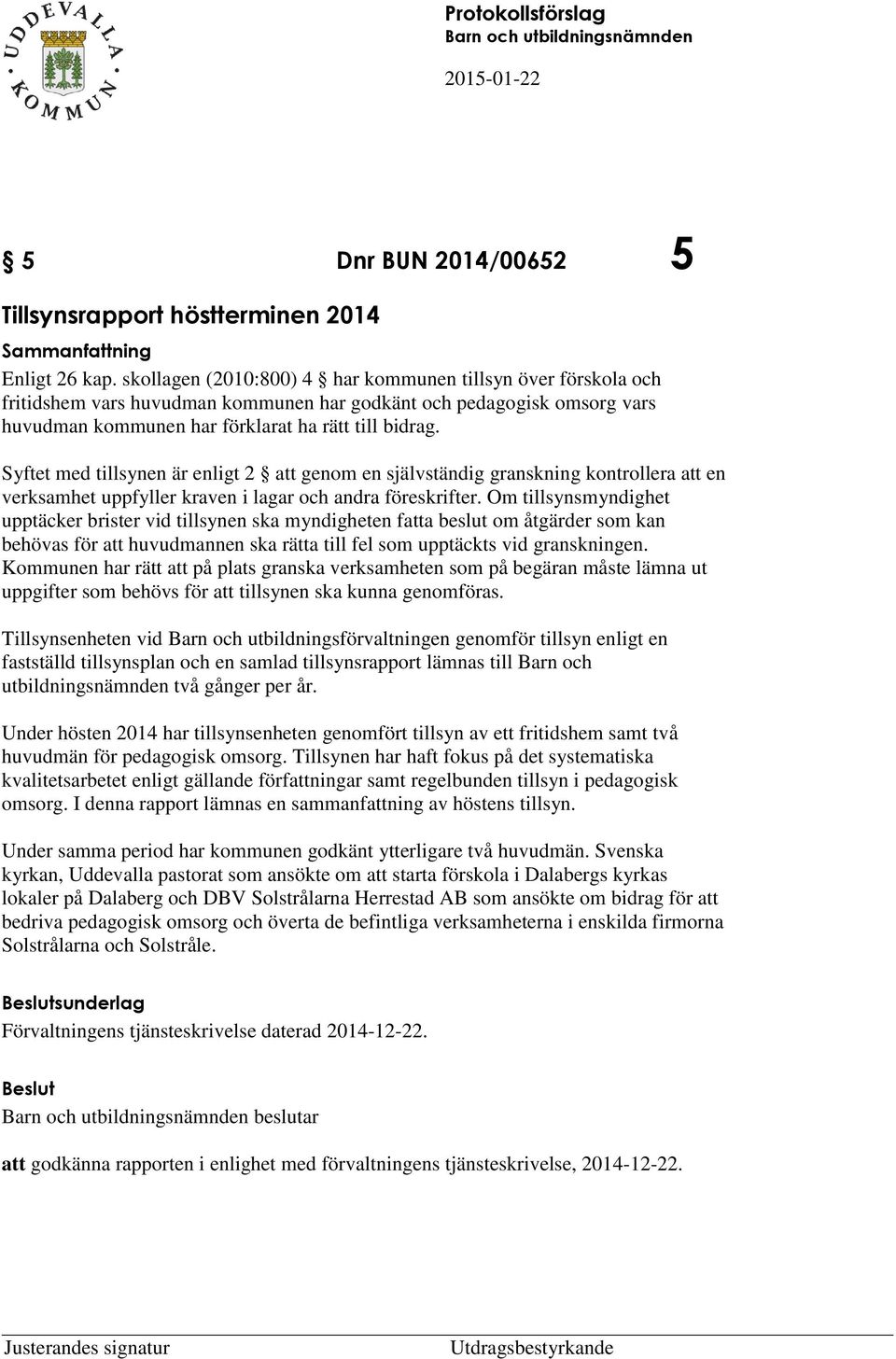 Syftt md tillsynn är nligt 2 att gnom n självständig granskning kontrollra att n vrksamht uppfyllr kravn i lagar och andra förskriftr.