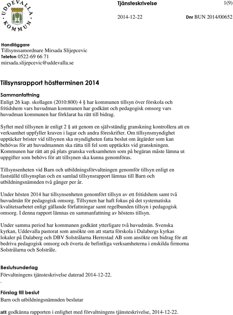 skollagn (2010:800 4 har kommunn tillsyn övr förskola och fritidshm vars huvudman kommunn har godkänt och pdagogisk omsorg vars huvudman kommunn har förklarat ha rätt till bidrag.