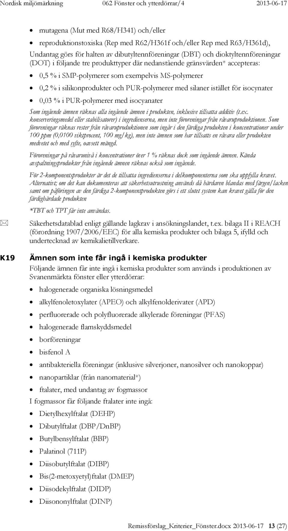 0,03 % i PUR-polymerer med isocyanater Som ingående ämnen räknas alla ingående ämnen i produkten, inklusive tillsatta additiv (t.ex.