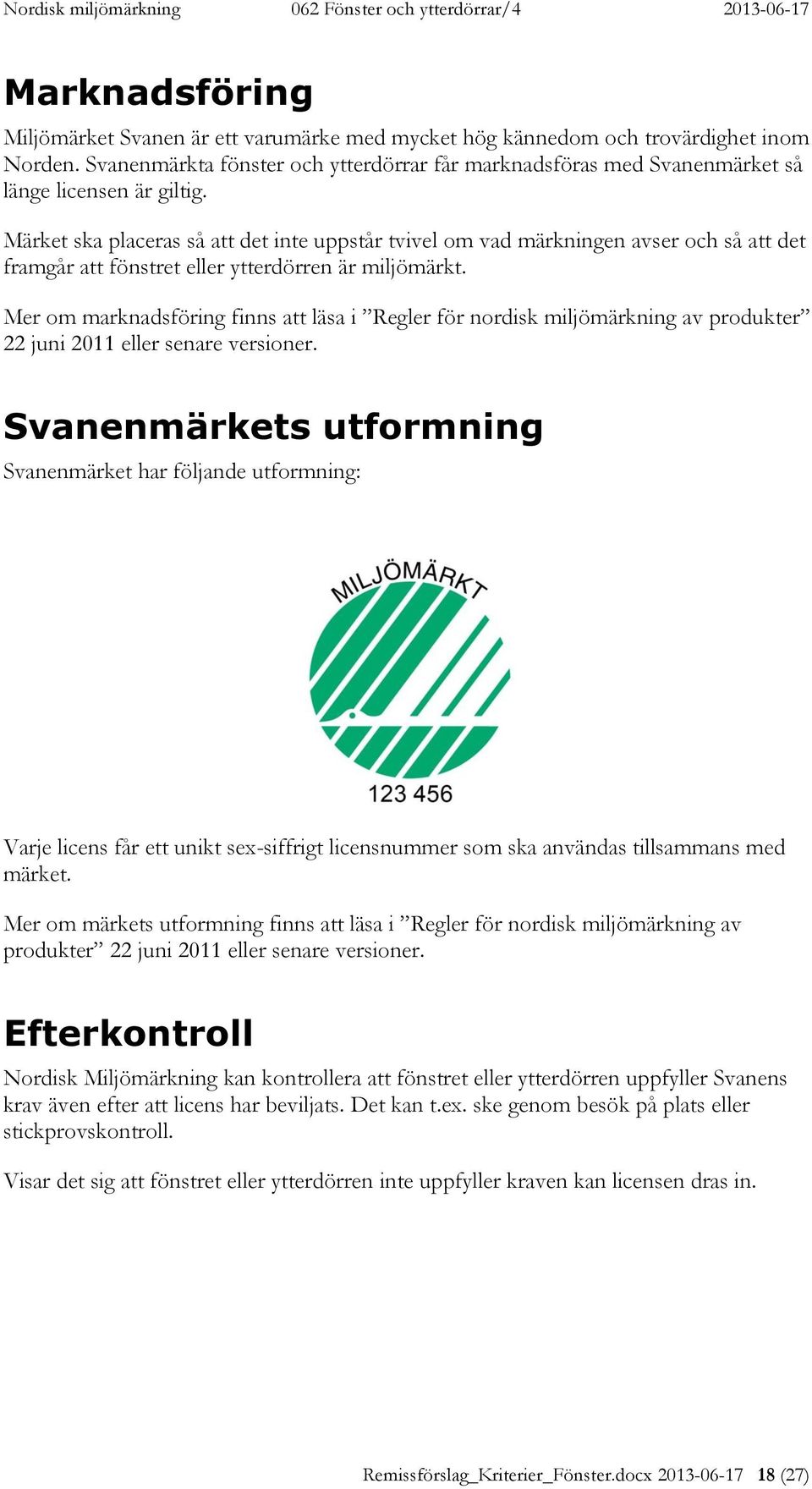 Märket ska placeras så att det inte uppstår tvivel om vad märkningen avser och så att det framgår att fönstret eller ytterdörren är miljömärkt.