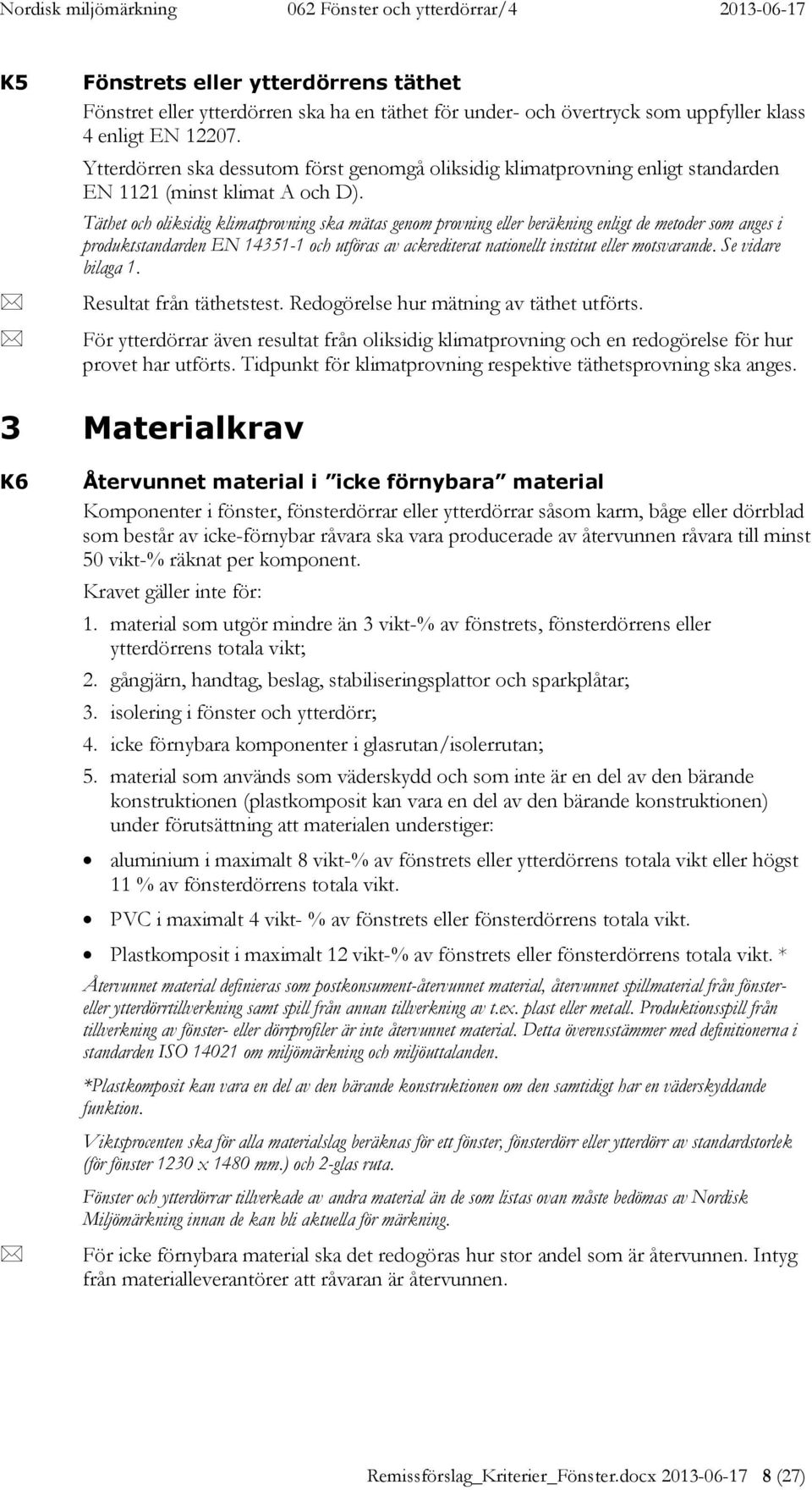 Täthet och oliksidig klimatprovning ska mätas genom provning eller beräkning enligt de metoder som anges i produktstandarden EN 14351-1 och utföras av ackrediterat nationellt institut eller