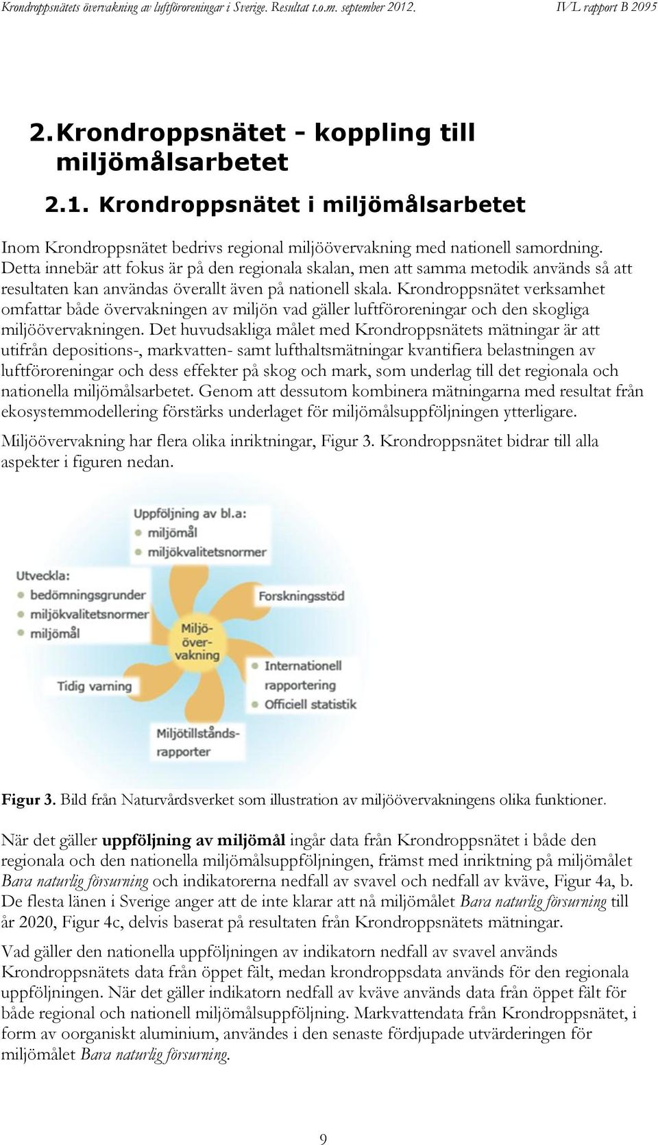 Krondroppsnätet verksamhet omfattar både övervakningen av miljön vad gäller luftföroreningar och den skogliga miljöövervakningen.