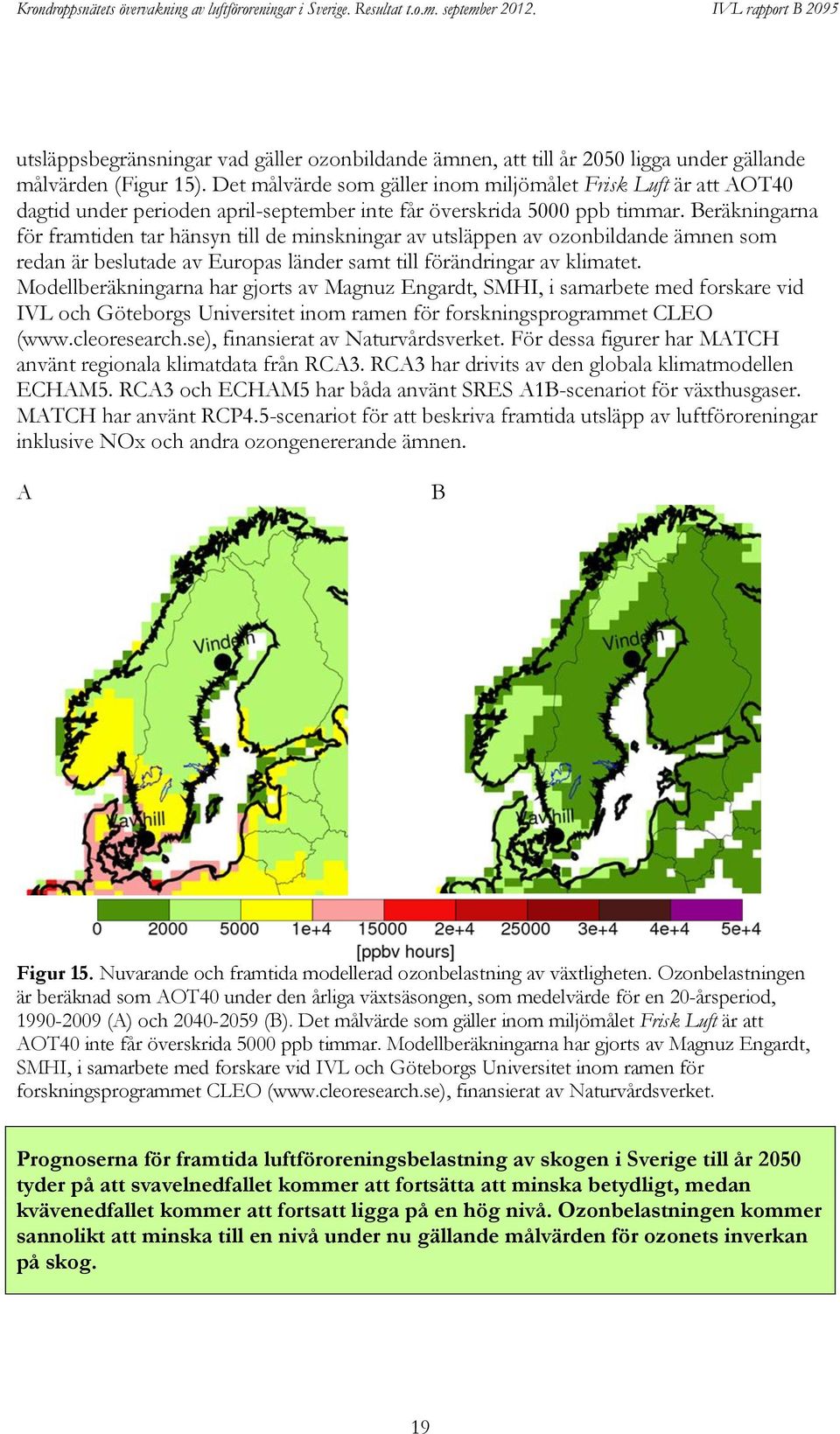 Beräkningarna för framtiden tar hänsyn till de minskningar av utsläppen av ozonbildande ämnen som redan är beslutade av Europas länder samt till förändringar av klimatet.