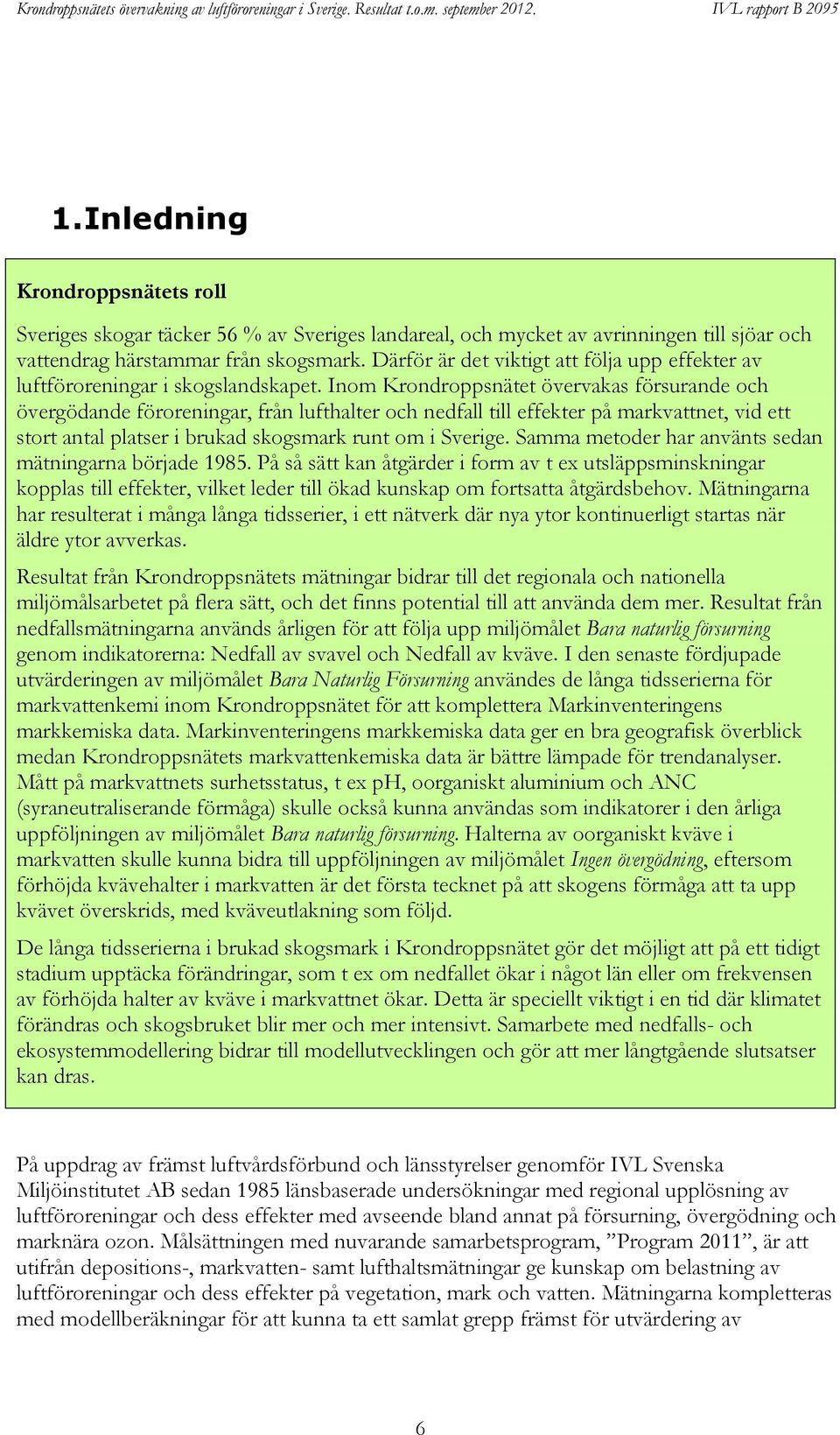 Inom Krondroppsnätet övervakas försurande och övergödande föroreningar, från lufthalter och nedfall till effekter på markvattnet, vid ett stort antal platser i brukad skogsmark runt om i Sverige.