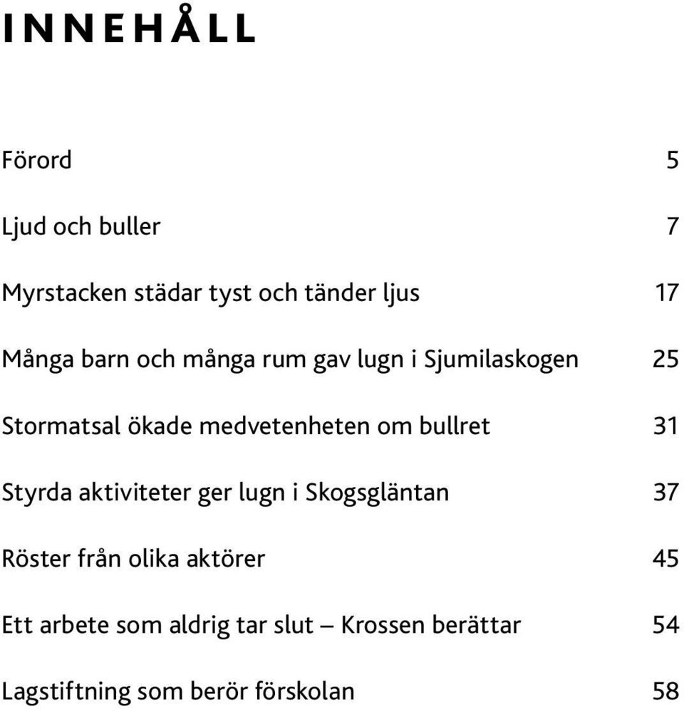 bullret 31 Styrda aktiviteter ger lugn i Skogsgläntan 37 Röster från olika aktörer