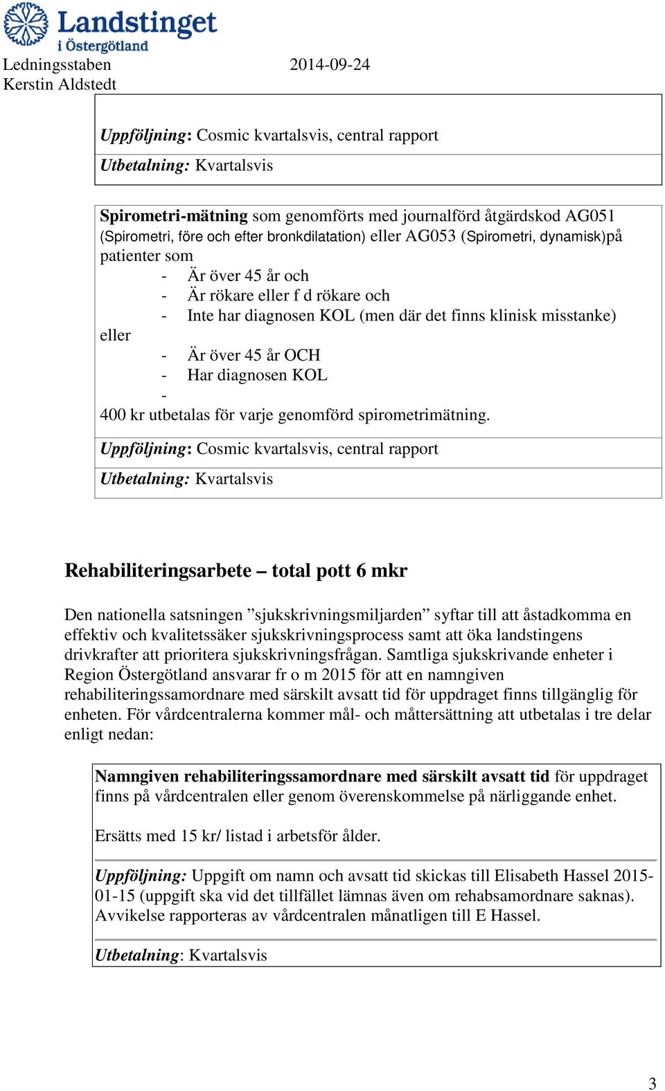 Rehabiliteringsarbete total pott 6 mkr Den nationella satsningen sjukskrivningsmiljarden syftar till att åstadkomma en effektiv och kvalitetssäker sjukskrivningsprocess samt att öka landstingens